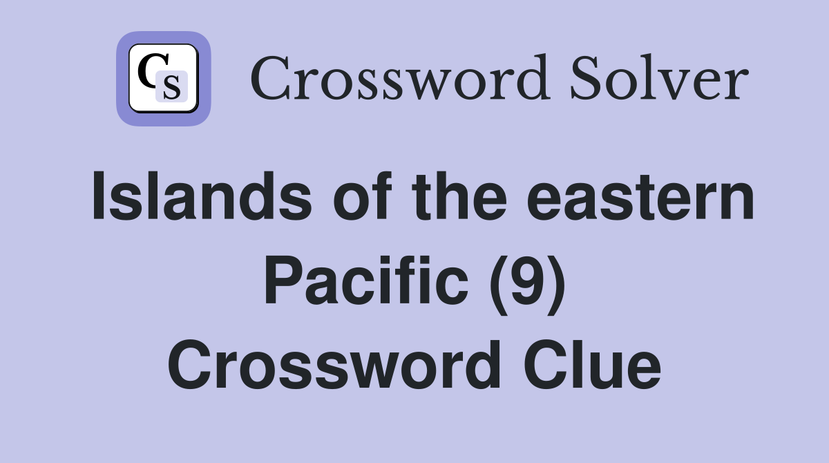 Islands of the eastern Pacific (9) Crossword Clue Answers Crossword Solver
